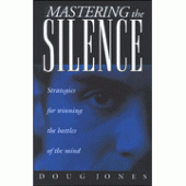 Mastering The Silence: Strategies for Winning the Battles of the Mind By Doug Jones 
